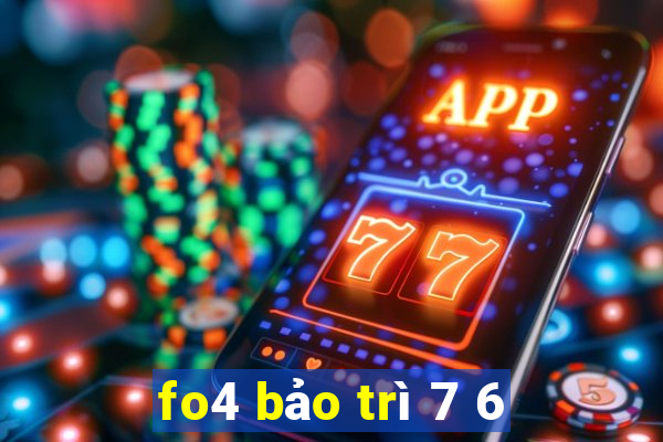 fo4 bảo trì 7 6