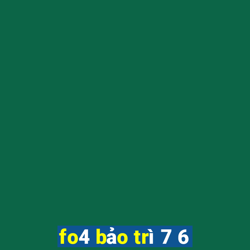 fo4 bảo trì 7 6