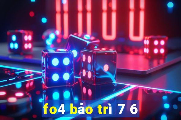 fo4 bảo trì 7 6