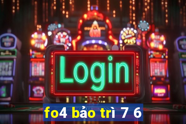 fo4 bảo trì 7 6