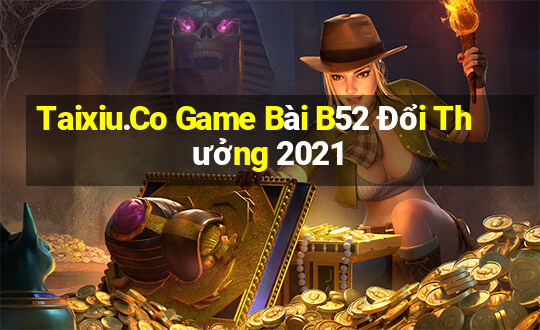 Taixiu.Co Game Bài B52 Đổi Thưởng 2021