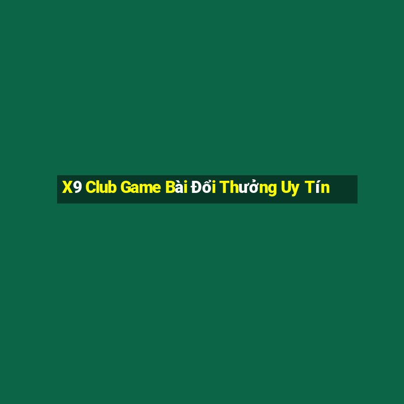 X9 Club Game Bài Đổi Thưởng Uy Tín