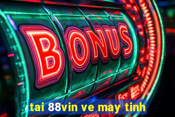 tai 88vin ve may tinh