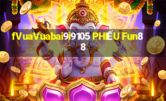 fVuaVuabai9i9105 PHIẾU Fun88