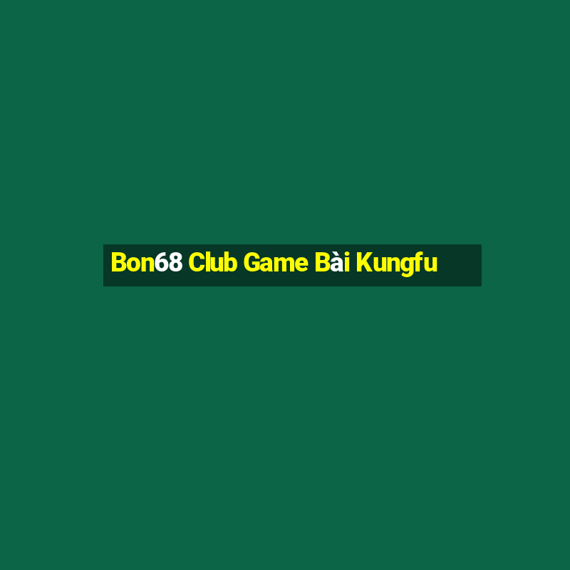 Bon68 Club Game Bài Kungfu