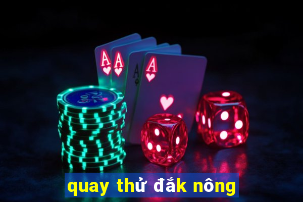 quay thử đắk nông