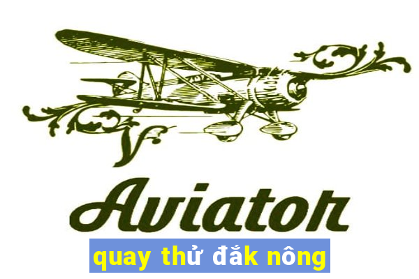 quay thử đắk nông