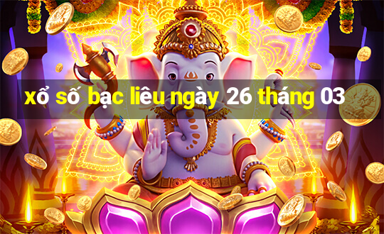 xổ số bạc liêu ngày 26 tháng 03