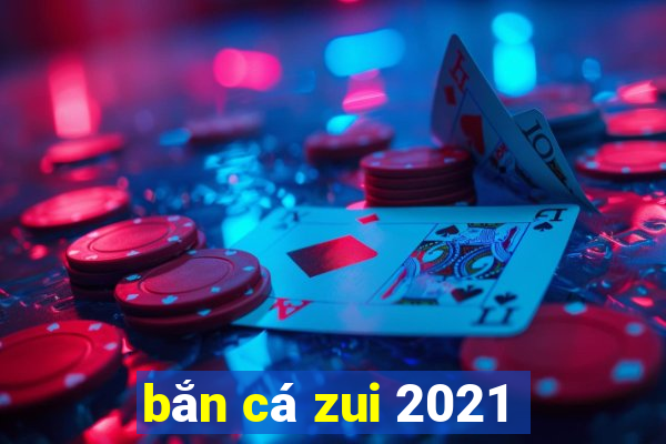 bắn cá zui 2021