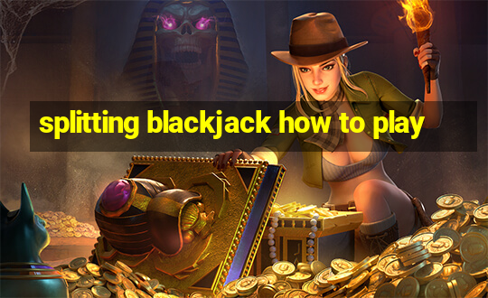 splitting blackjack how to play