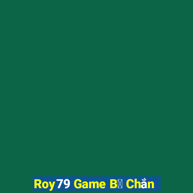 Roy79 Game B㠩 Chắn