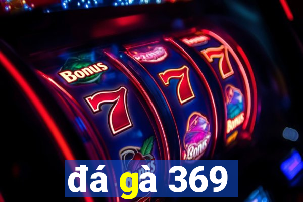 đá gà 369