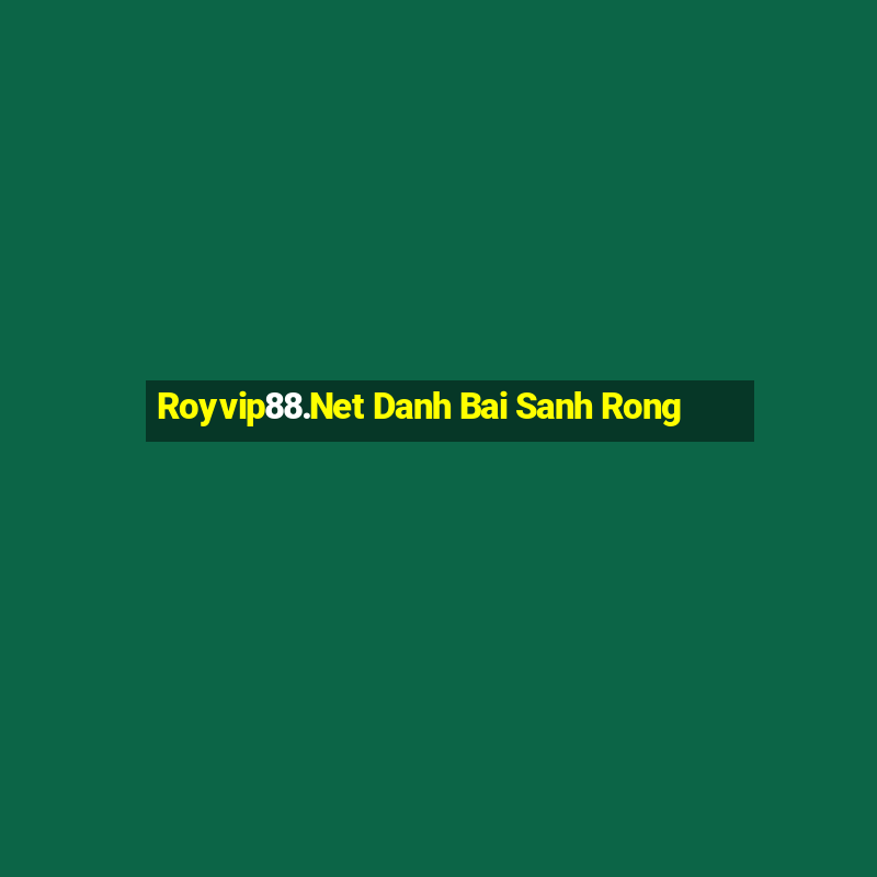 Royvip88.Net Danh Bai Sanh Rong