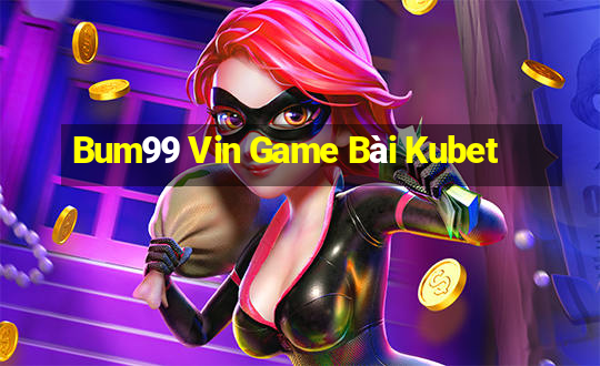 Bum99 Vin Game Bài Kubet