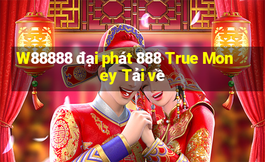 W88888 đại phát 888 True Money Tải về