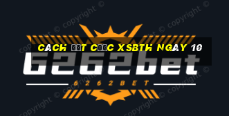 Cách đặt cược XSBTH ngày 10