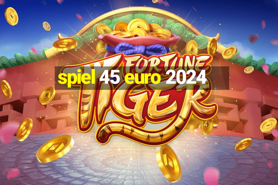 spiel 45 euro 2024