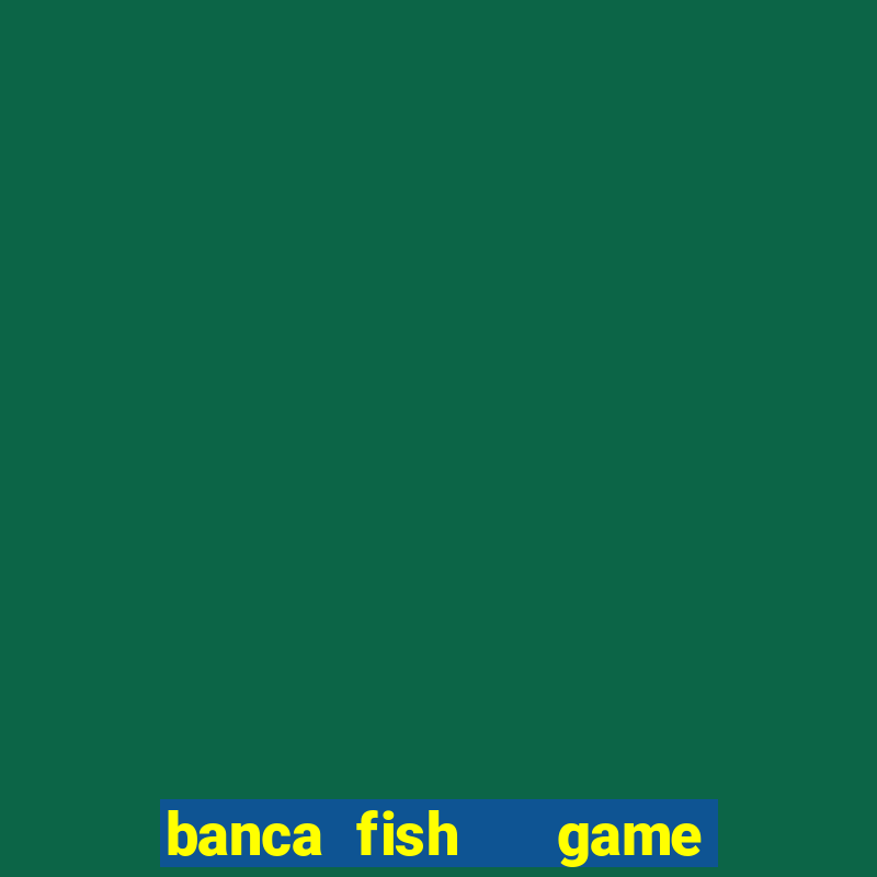 banca fish   game bắn cá