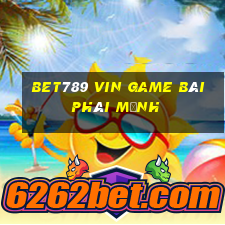 Bet789 Vin Game Bài Phái Mạnh