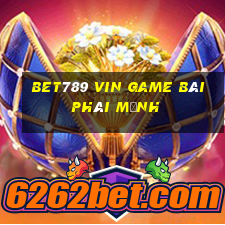 Bet789 Vin Game Bài Phái Mạnh