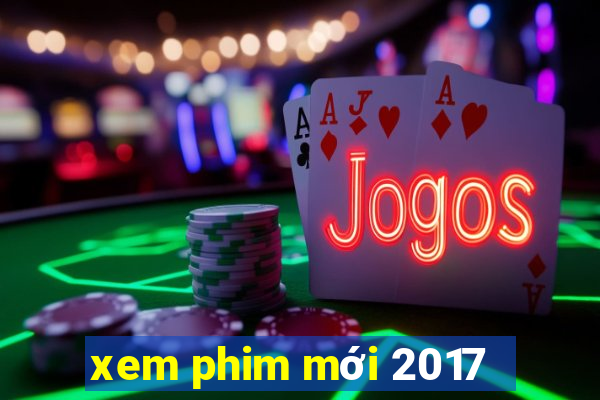 xem phim mới 2017