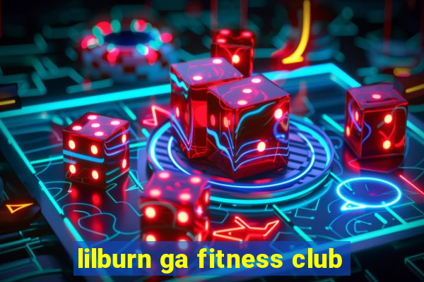 lilburn ga fitness club