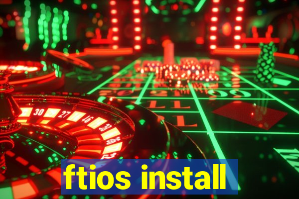 ftios install