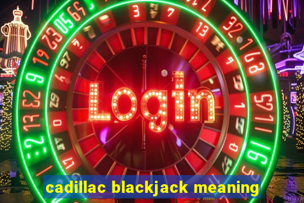 cadillac blackjack meaning