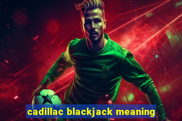 cadillac blackjack meaning