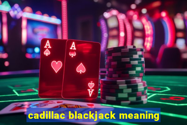 cadillac blackjack meaning