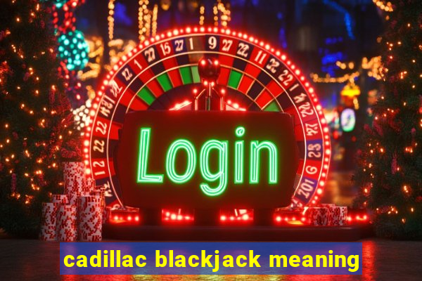 cadillac blackjack meaning