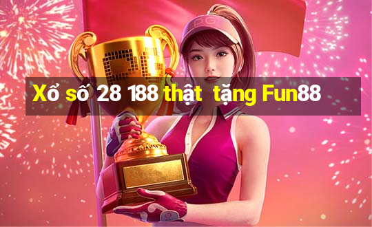 Xổ số 28 188 thật  tặng Fun88