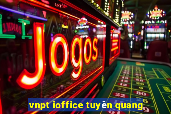 vnpt ioffice tuyên quang