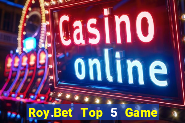 Roy.Bet Top 5 Game Bài Đổi Thưởng