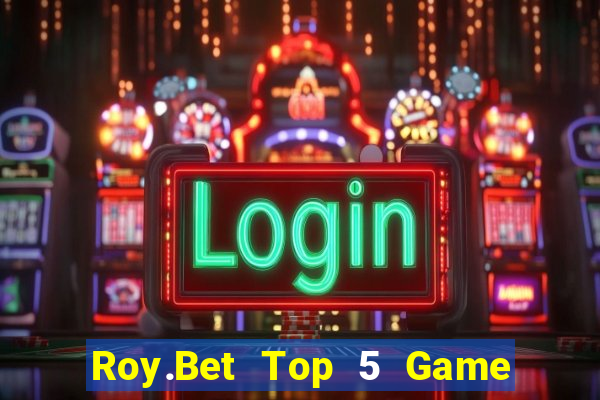 Roy.Bet Top 5 Game Bài Đổi Thưởng