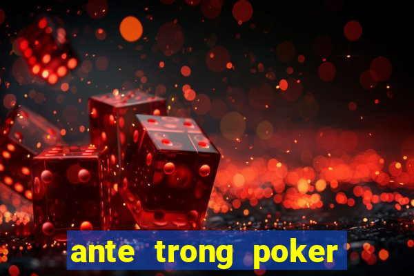 ante trong poker là gì