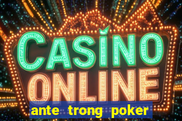 ante trong poker là gì