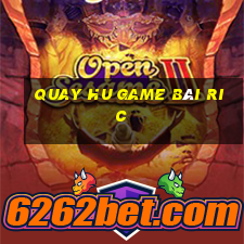 Quay Hu Game Bài Ric