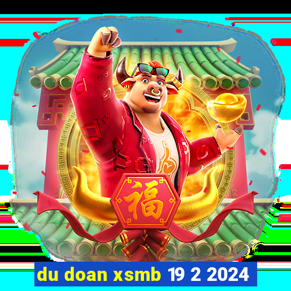 du doan xsmb 19 2 2024