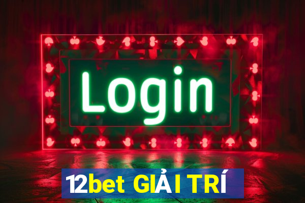 12bet GIẢI TRÍ