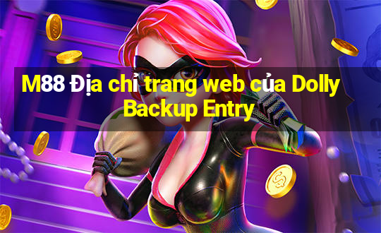 M88 Địa chỉ trang web của Dolly Backup Entry