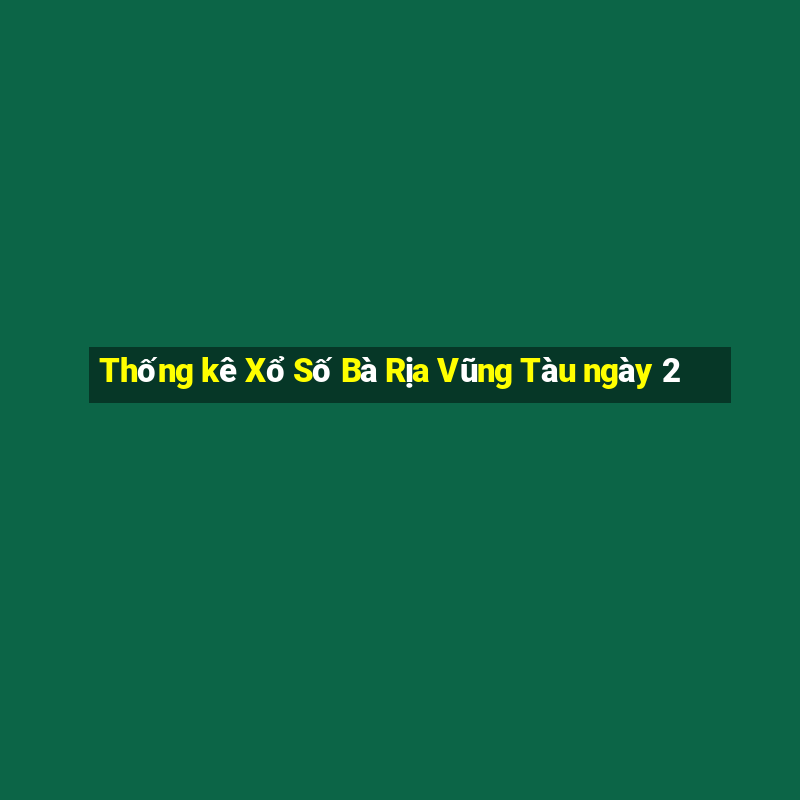 Thống kê Xổ Số Bà Rịa Vũng Tàu ngày 2