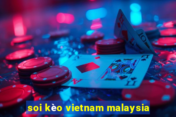 soi kèo vietnam malaysia