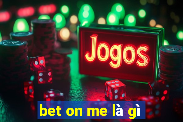 bet on me là gì