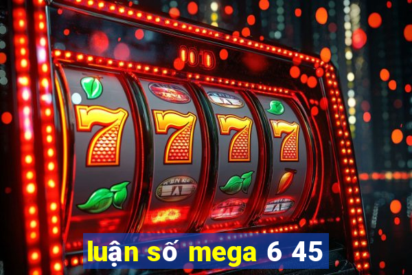 luận số mega 6 45