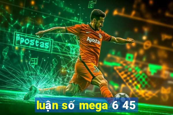 luận số mega 6 45