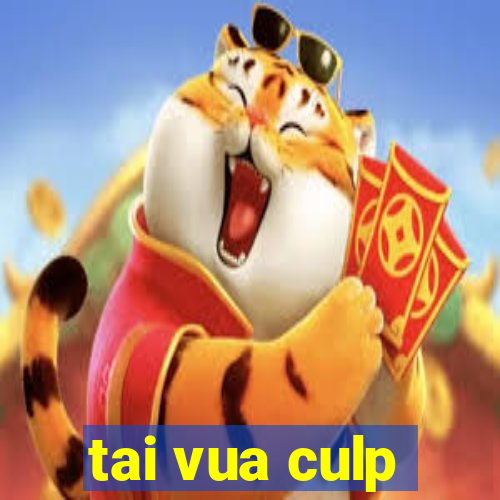 tai vua culp