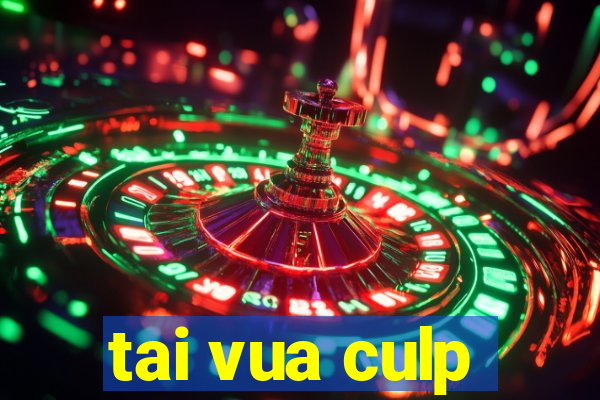 tai vua culp