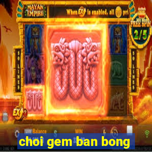 choi gem ban bong