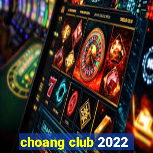 choang club 2022